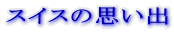 �X�C�X�̎v���o